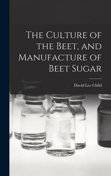 Produktbild: The Culture of the Beet, and Manufacture of Beet Sugar