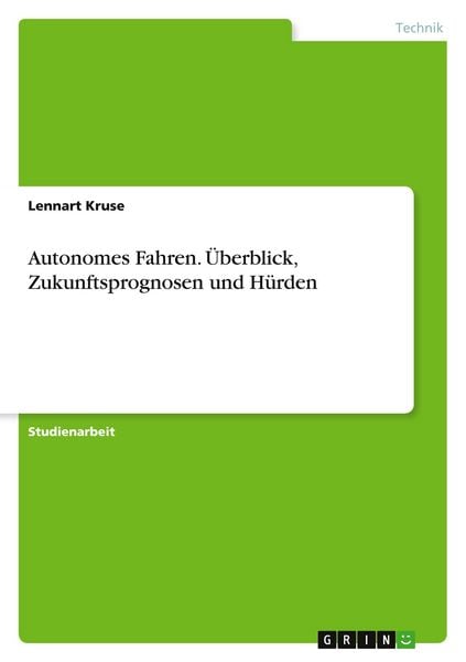 Autonomes Fahren. Überblick, Zukunftsprognosen und Hürden, Taschenbuch von Lennart Kruse, GRIN, 9783668316409