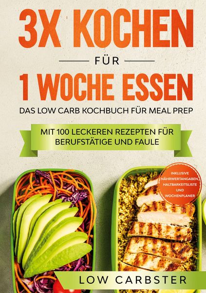 Produktbild: 3x kochen f&uuml;r 1 Woche essen: Das Low Carb Kochbuch f&uuml;r Meal Prep - Mit 100 leckeren Rezepten f&uuml;r Berufst&auml;tige und Faule