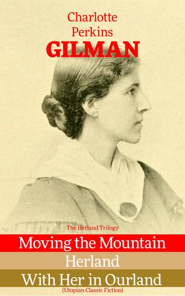 Produktbild: The Herland Trilogy: Moving the Mountain, Herland, With Her in Ourland (Utopian Classic Fiction)