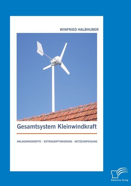 Produktbild: Gesamtsystem Kleinwindkraft: Anlagenkonzepte - Ertragsoptimierung - Netzeinspeisung