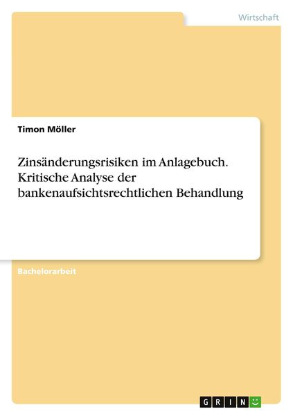 Zinsänderungsrisiken im Anlagebuch. Kritische Analyse der bankenaufsichtsrechtlichen Behandlung, Taschenbuch von Timon Möller, GRIN, 9783346270627
