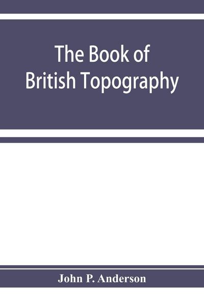 Produktbild: The book of British Topography. A classified catalogue of the topographical works in the library of the British museum relating to Great Britain and I