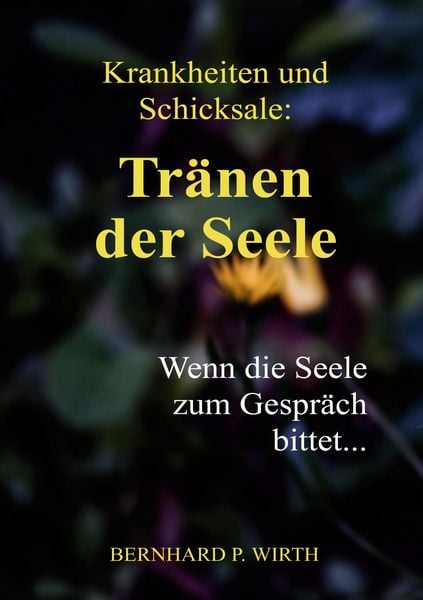 Krankheiten und Schicksale: Tränen der Seele, Taschenbuch von Bernhard P. Wirth, BoD – Books on Demand, 978-3-7543-2232-1