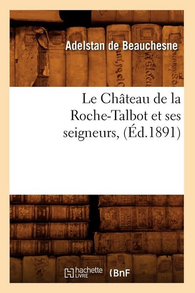 Produktbild: Le Ch&acirc;teau de la Roche-Talbot Et Ses Seigneurs, (&Eacute;d.1891)