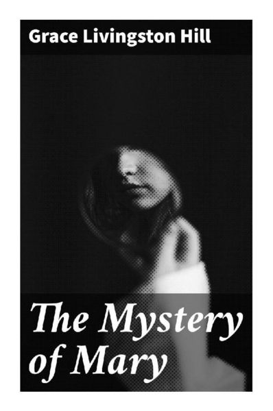 The Mystery of Mary, Taschenbuch von Grace Livingston Hill, Good Press, 9788027295678