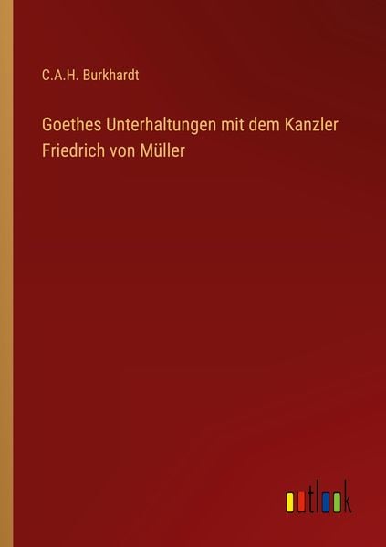 Goethes Unterhaltungen mit dem Kanzler Friedrich von Müller, Taschenbuch von C. A. H. Burkhardt, Outlook, 9783368280765