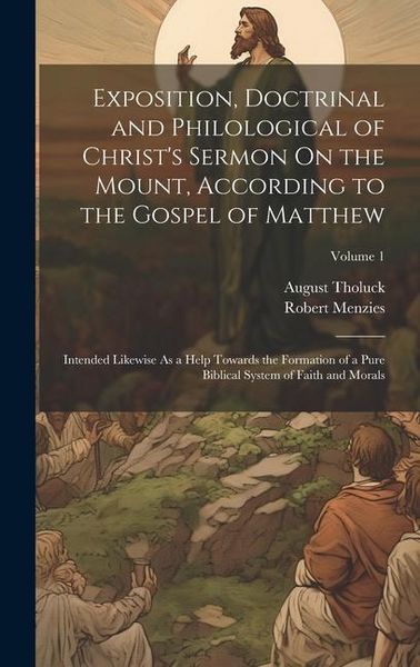Produktbild: Exposition, Doctrinal and Philological of Christ's Sermon On the Mount, According to the Gospel of Matthew: Intended Likewise As a Help Towards the Fo