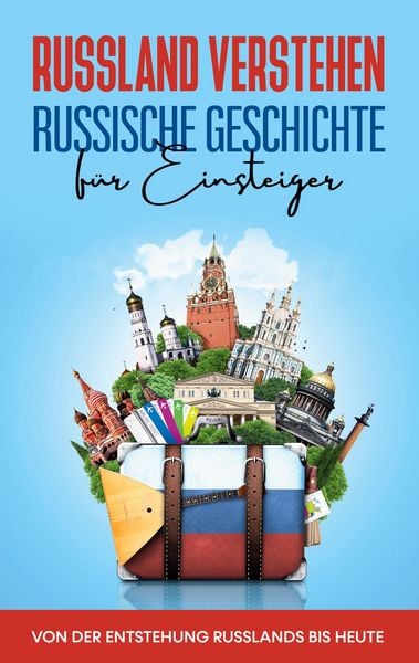 Produktbild: Russland verstehen - Russische Geschichte f&uuml;r Einsteiger: Von der Entstehung Russlands bis heute