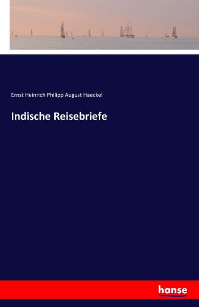 Indische Reisebriefe, Taschenbuch von Ernst Heinrich Philipp August Haeckel, Hansebooks, 9783742834874