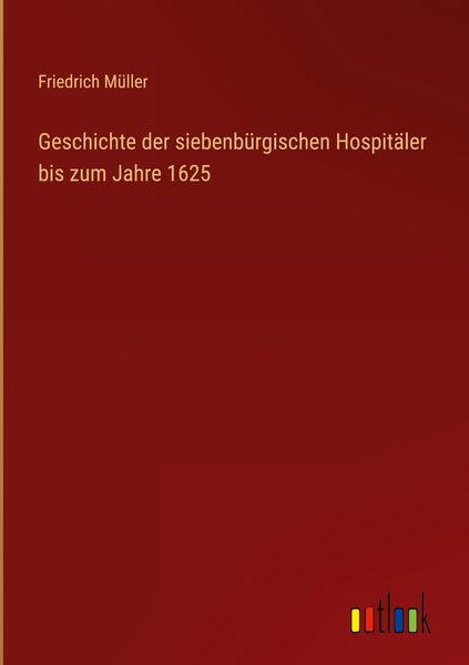 Produktbild: Geschichte der siebenb&uuml;rgischen Hospit&auml;ler bis zum Jahre 1625