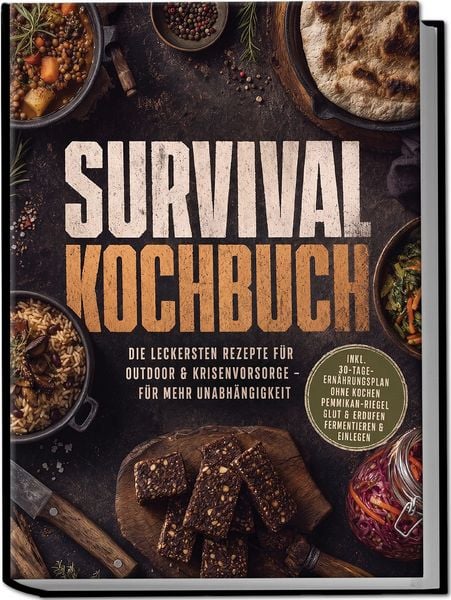 Produktbild: Survival Kochbuch: Die leckersten Rezepte f&uuml;r Outdoor & Krisenvorsorge &ndash; f&uuml;r mehr Unabh&auml;ngigkeit &ndash; inkl. 30-Tage-Ern&auml;hrungsplan, Ohne Kochen, Pemmikan-Riegel, Glut & Erdofen, Fermentieren & Einlegen