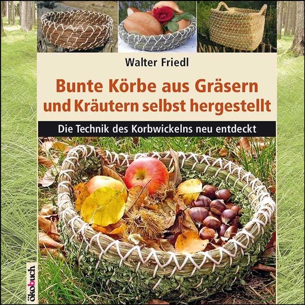 Bunte Körbe aus Gräsern und Kräutern, Gebundene Ausgabe von Walter Friedl, Ökobuch Verlag, 978-3-936896-74-9