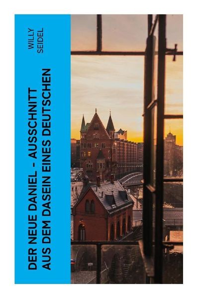 Der neue Daniel - Ausschnitt aus dem Dasein eines Deutschen, Taschenbuch von Willy Seidel, E-artnow, 9788027354641