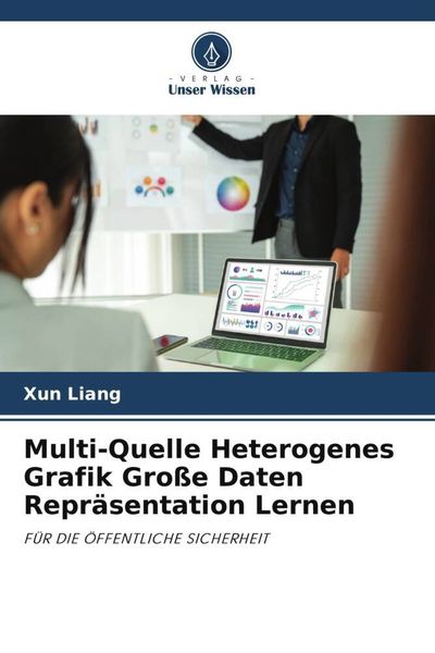 Multi-Quelle Heterogenes Grafik Große Daten Repräsentation Lernen, Taschenbuch von Xun Liang, Verlag Unser Wissen, 9786205369708