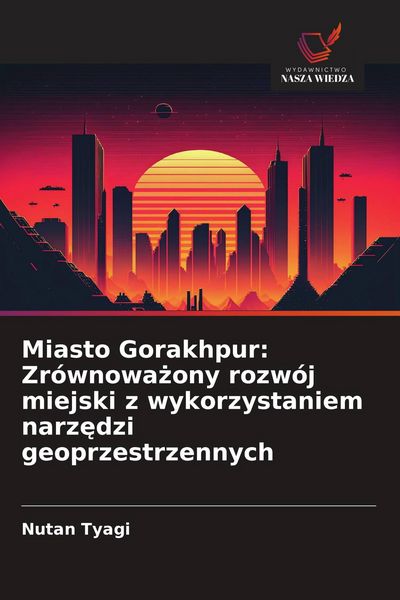 Produktbild: Miasto Gorakhpur: Zr&oacute;wnowa&iquest;ony rozw&oacute;j miejski z wykorzystaniem narz&iquest;dzi geoprzestrzennych