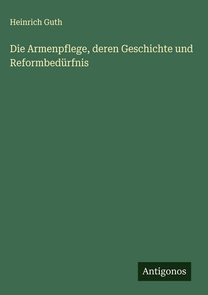Produktbild: Die Armenpflege, deren Geschichte und Reformbed&uuml;rfnis