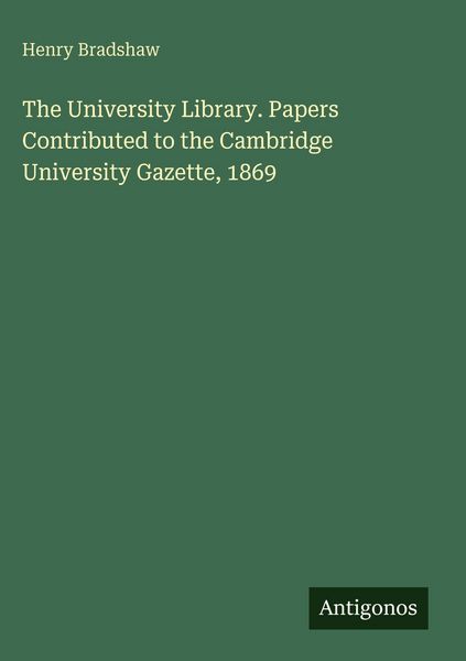 Produktbild: The University Library. Papers Contributed to the Cambridge University Gazette, 1869