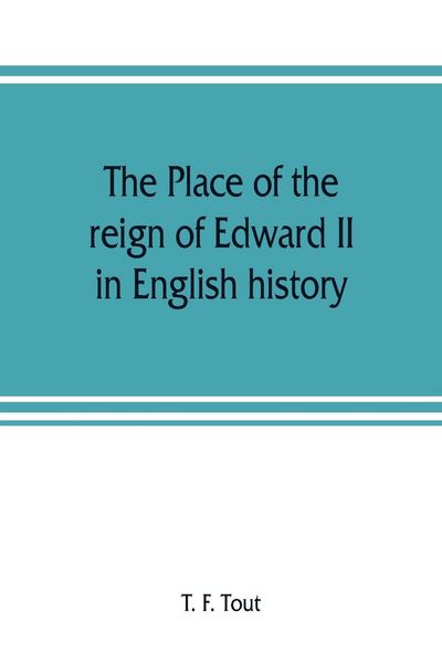 Produktbild: The place of the reign of Edward II in English history, based upon the Ford lectures delivered in the University of Oxford in 1913