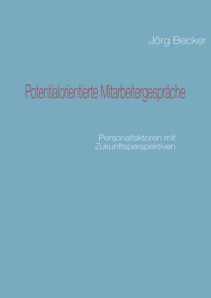 Potentialorientierte Mitarbeitergespräche, Gebundene Ausgabe von Jörg Becker, BoD – Books on Demand, 9783837051803