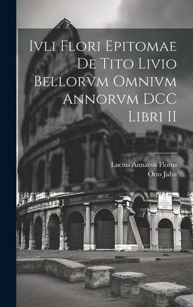 Produktbild: Ivli Flori Epitomae de Tito Livio Bellorvm Omnivm Annorvm DCC Libri II