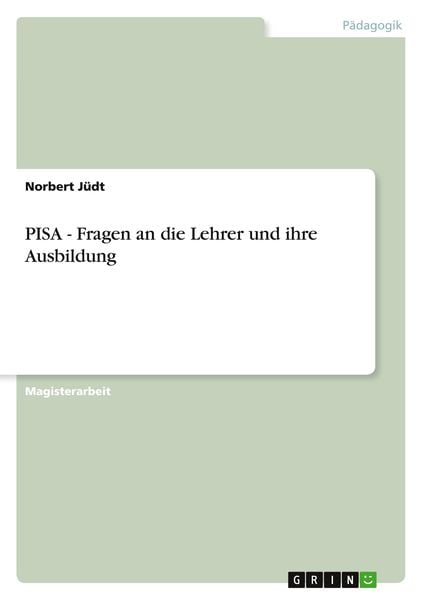 PISA - Fragen an die Lehrer und ihre Ausbildung, Taschenbuch von Norbert Jüdt, GRIN, 9783640904440