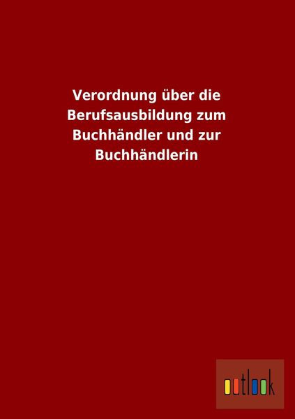Produktbild: Verordnung &uuml;ber die Berufsausbildung zum Buchh&auml;ndler und zur Buchh&auml;ndlerin