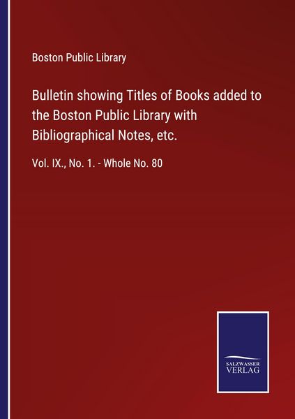 Produktbild: Bulletin showing Titles of Books added to the Boston Public Library with Bibliographical Notes, etc.