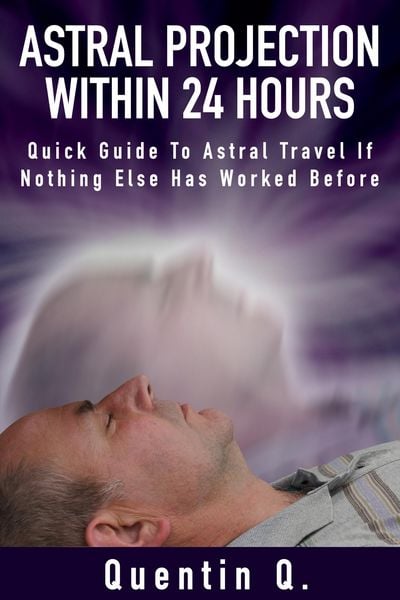 Produktbild: Astral Projection Within 24 Hours - Quick Guide to Astral Travel If Nothing Else Has Worked Before