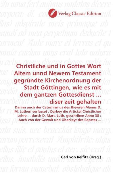 Produktbild: Christliche und in Gottes Wort Altem unnd Newem Testament gegr&uuml;ndte Kirchenordnung der Stadt G&ouml;ttingen, wie es mit dem gantzen Gottesdienst ... diser