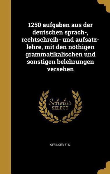 Produktbild: 1250 aufgaben aus der deutschen sprach-, rechtschreib- und aufsatz-lehre, mit den n&ouml;thigen grammatikalischen und sonstigen belehrungen versehen