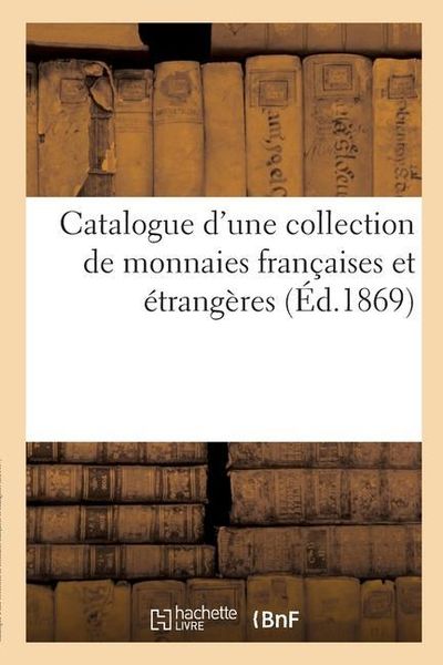 Produktbild: Catalogue d'Une Collection de Monnaies Fran&ccedil;aises Et &Eacute;trang&egrave;res