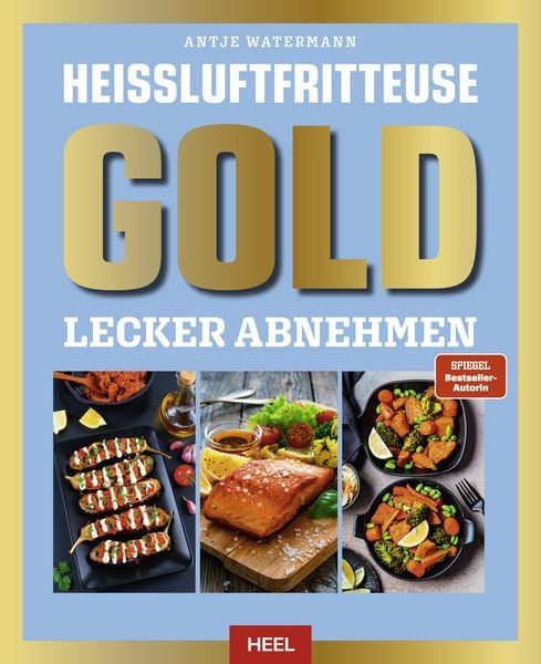 Heißluftfritteuse GOLD Lecker Abnehmen, Gebundene Ausgabe von Antje Watermann, Heel, 9783690190503
