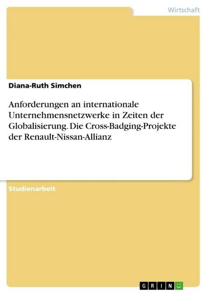 Anforderungen an internationale Unternehmensnetzwerke in Zeiten der Globalisierung. Die Cross-Badging-Projekte der Renault-Nissan-Allianz, Taschenbuch