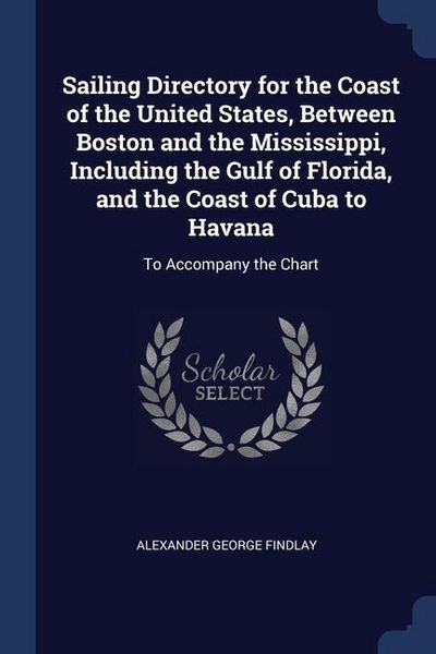 Produktbild: Sailing Directory for the Coast of the United States, Between Boston and the Mississippi, Including the Gulf of Florida, and the Coast of Cuba to Hava