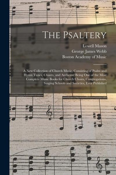 Produktbild: The Psaltery: a New Collection of Church Music, Consisting of Psalm and Hymn Tunes, Chants, and Anthems; Being One of the Most Compl