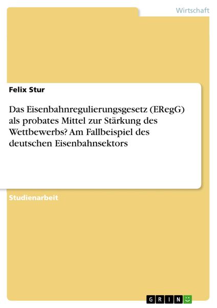 Produktbild: Das Eisenbahnregulierungsgesetz (ERegG) als probates Mittel zur St&auml;rkung des Wettbewerbs? Am Fallbeispiel des deutschen Eisenbahnsektors
