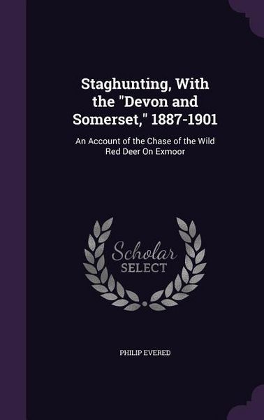 Produktbild: Staghunting, With the Devon and Somerset, 1887-1901: An Account of the Chase of the Wild Red Deer On Exmoor