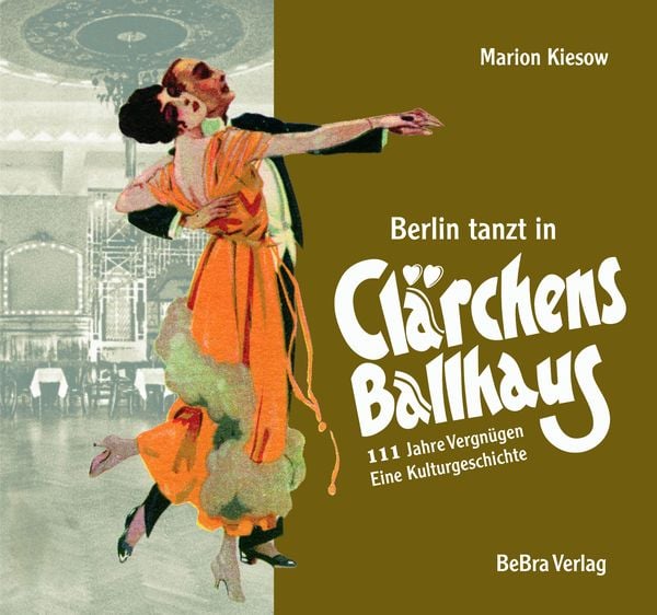 Berlin tanzt in Clärchens Ballhaus, Gebundene Ausgabe von Marion Kiesow, Bebra verlag, 978-3-8148-0312-8