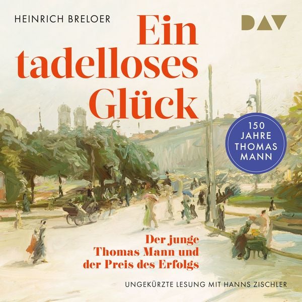 Produktbild: Ein tadelloses Glück. Der junge Thomas Mann und der Preis des Erfolgs – 150 Jahre Thomas Mann