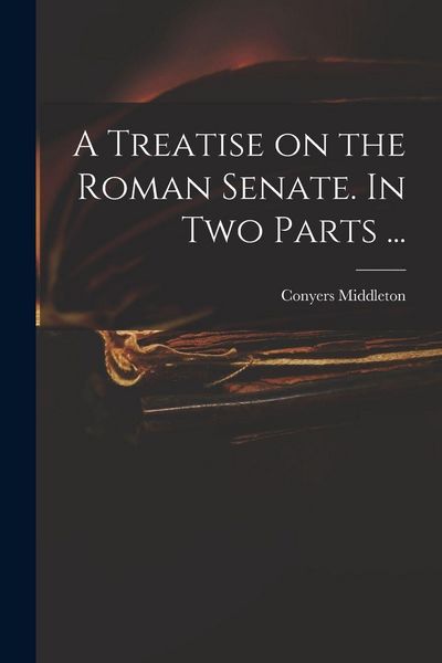 Produktbild: A Treatise on the Roman Senate. In Two Parts ...