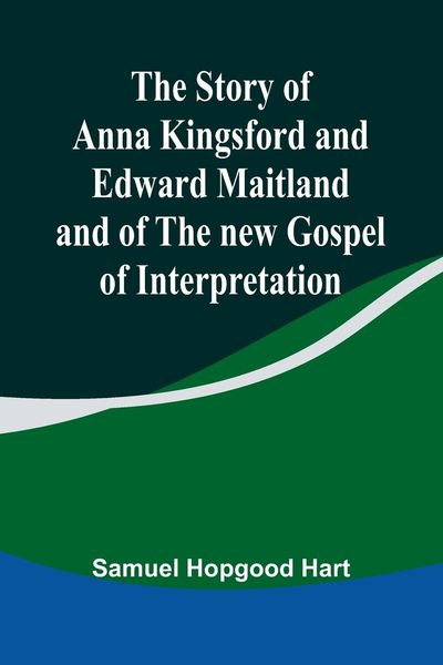 Produktbild: The Story of Anna Kingsford and Edward Maitland and of the new Gospel of Interpretation