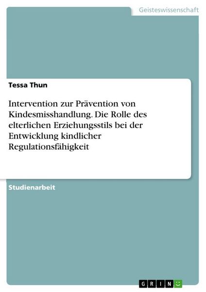 Produktbild: Intervention zur Pr&auml;vention von Kindesmisshandlung. Die Rolle des elterlichen Erziehungsstils bei der Entwicklung kindlicher Regulationsf&auml;higkeit