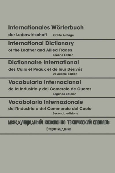 Produktbild: Internationales W&ouml;rterbuch der Lederwirtschaft / International Dictionary of the Leather and Allied Trades / Dictionnaire International des Cuirs et Peaux et de leurs D&eacute;riv&eacute;s / Vocabulario Internacional de la Industria y del Comercio de Cueros / Vocabolario Internazionale dell&rsquo;Industria e del Commercio del Cuoio / Международный кожевенно-технический словарь