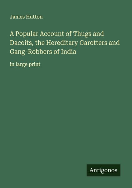 Produktbild: A Popular Account of Thugs and Dacoits, the Hereditary Garotters and Gang-Robbers of India