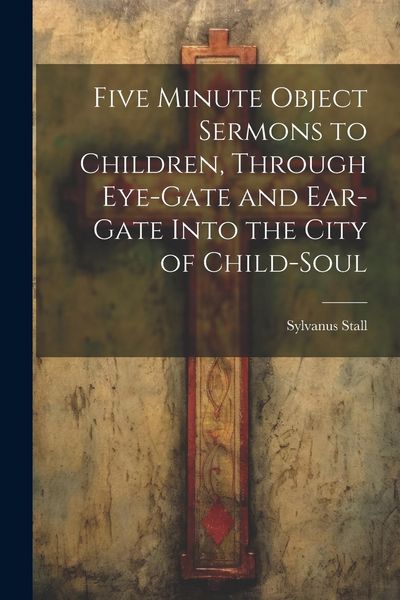 Produktbild: Five Minute Object Sermons to Children, Through Eye-gate and Ear-gate Into the City of Child-soul