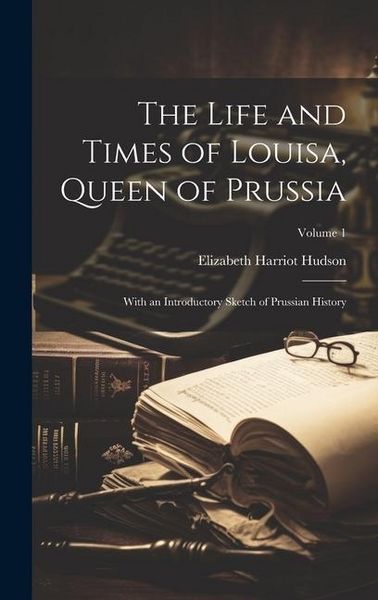 Produktbild: The Life and Times of Louisa, Queen of Prussia: With an Introductory Sketch of Prussian History; Volume 1