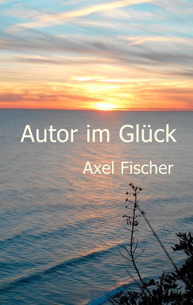 Autor im Glück, Taschenbuch von Axel Fischer, BoD – Books on Demand, 9783842357679