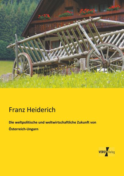 Produktbild: Die weltpolitische und weltwirtschaftliche Zukunft von &Ouml;sterreich-Ungarn