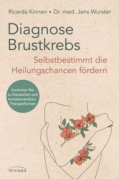 Diagnose Brustkrebs: Selbstbestimmt die Heilungschancen fördern, Taschenbuch von Ricarda Kinnen,Jens Wurster, Irisiana, 978-3-424-15414-6